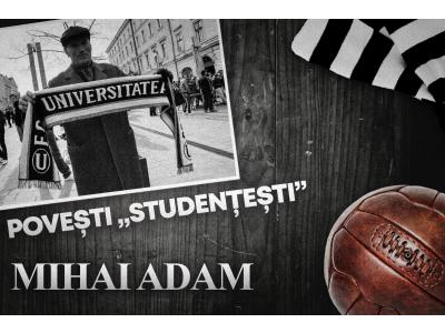 Povești „studențești” | Mihai Adam, „mare” în statistici, ”U”riaș în amintiri: „Pentru mine, ”U” era un lucru sfânt”