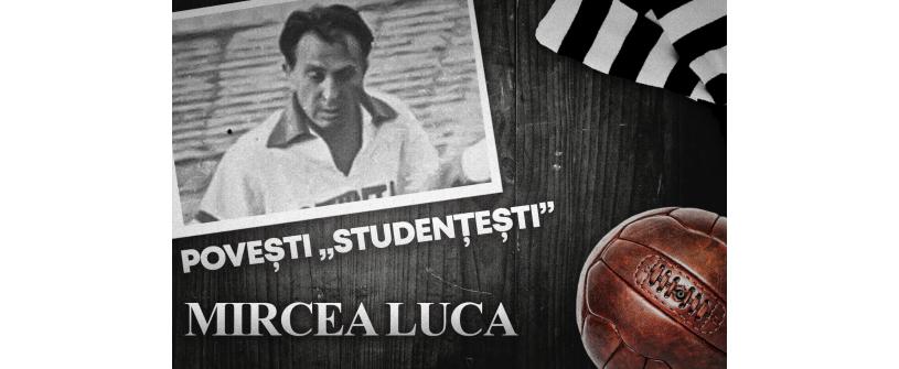 Povești „studențești” | Doctorul Mircea Luca, o viață întreagă pentru ”U”