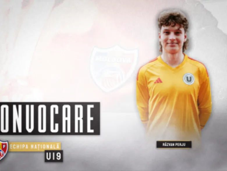Moldova U19. Răzvan Perju, în lot pentru o nouă acțiune