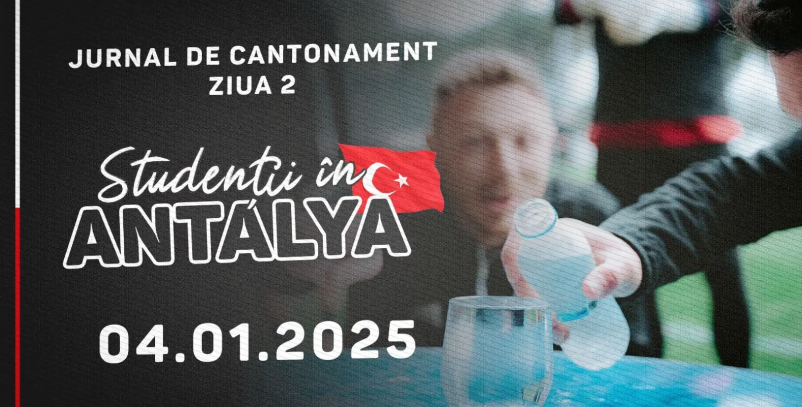 STUDENȚII ÎN ANTALYA | Jurnal de cantonament - Ziua 2