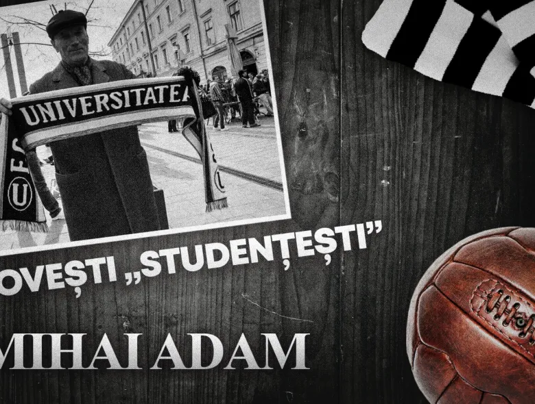 Povești „studențești” | Mihai Adam, „mare” în statistici, ”U”riaș în amintiri: „Pentru mine, ”U” era un lucru sfânt”